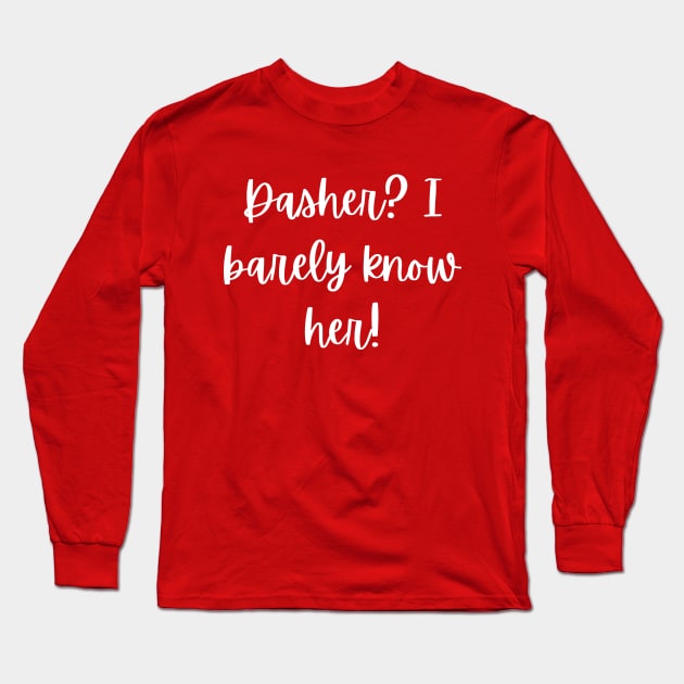 Christmas T-shirt - Dasher? I barely know her! Long Sleeve T-Shirt by AuDesign Lab